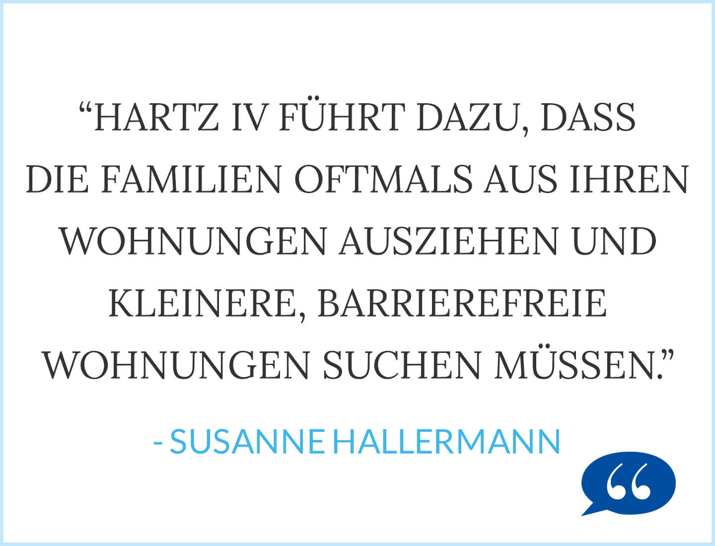 Hartz IV führt dazu, dass die Familien oftmals aus ihren Wohnungen ausziehen und kleinere Barrierefreie Wohnungen suchen müssen. - Susanne Hallermann