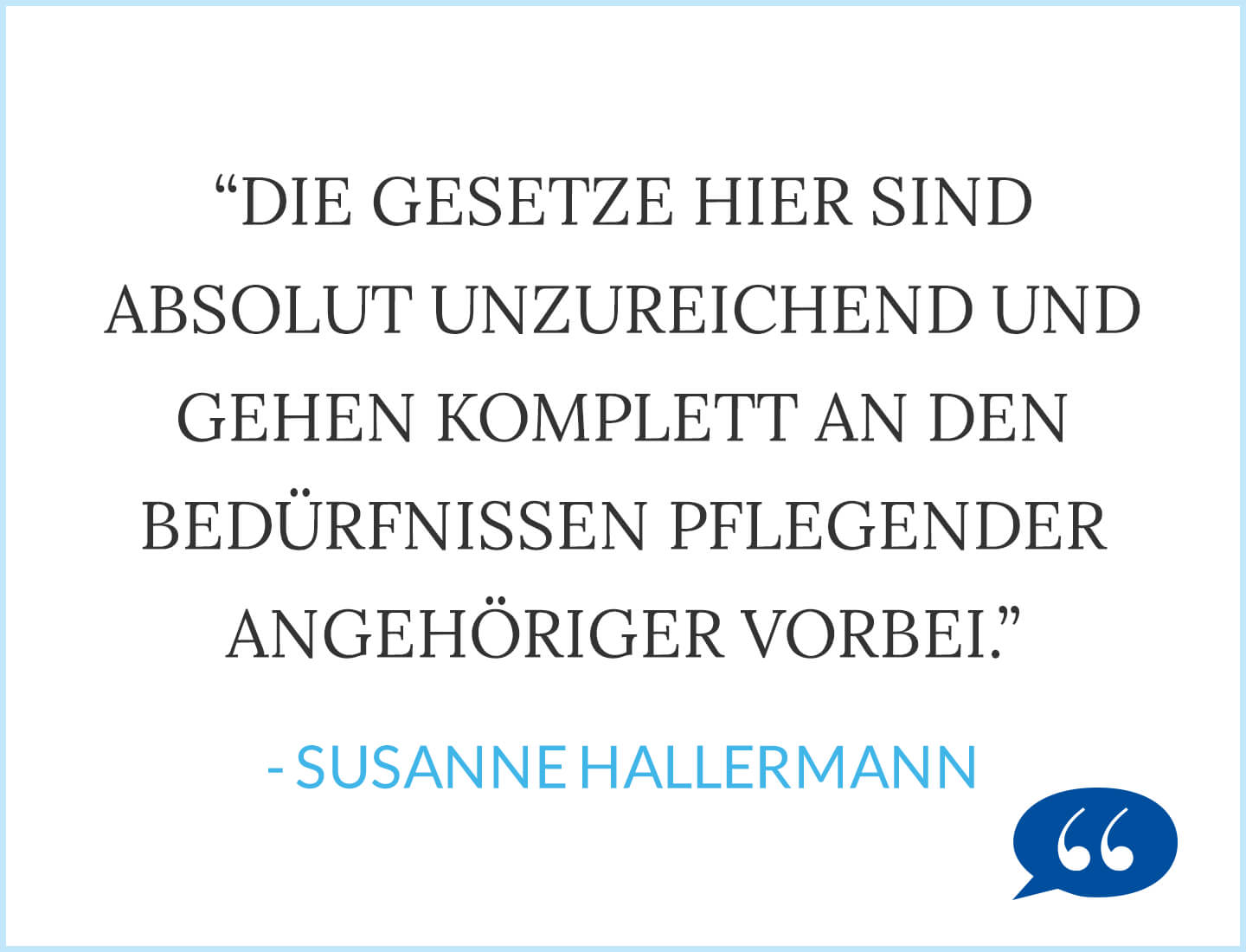Die Gesetze hier sind absolut unzureichend und gehen komplett an den Bedürfnissen pflegender angehöriger vorbei. - Susanne Hallermann