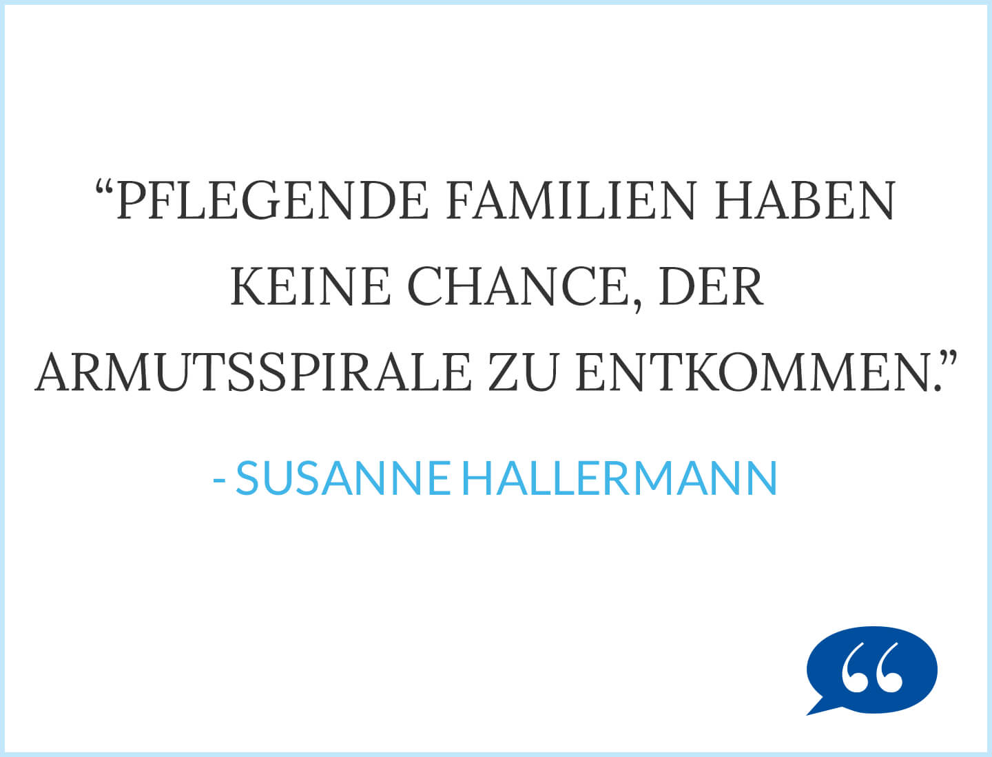 Pflegende Familien haben keine Chance, der Armutsspirale zu entkommen. - Susanne Hallermann