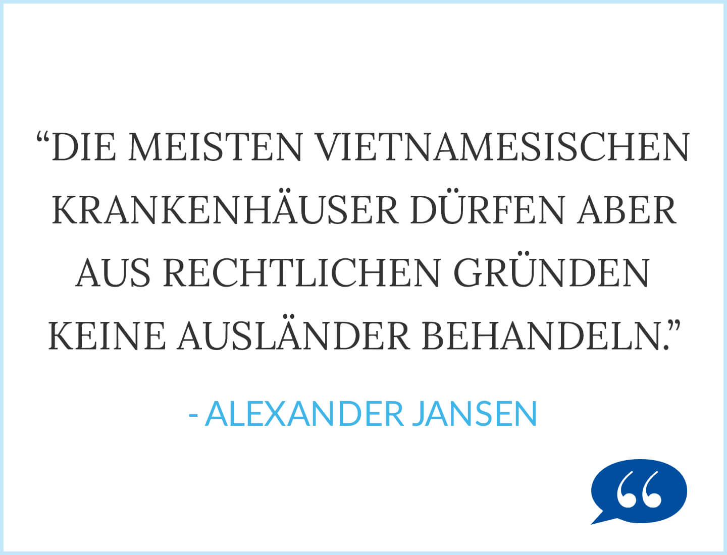 Zitat: Die meisten Vietnamesischen Krankenhäuser dürfen aber aus rechtlichen Gründen keine Ausländer behandeln. - Alexander Jansen