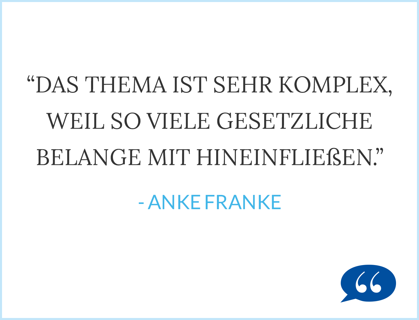 Zitat: Das Thema ist sehr komplex, weil so viele gesetzliche Belange mit hineinfließen. - Anke Franke