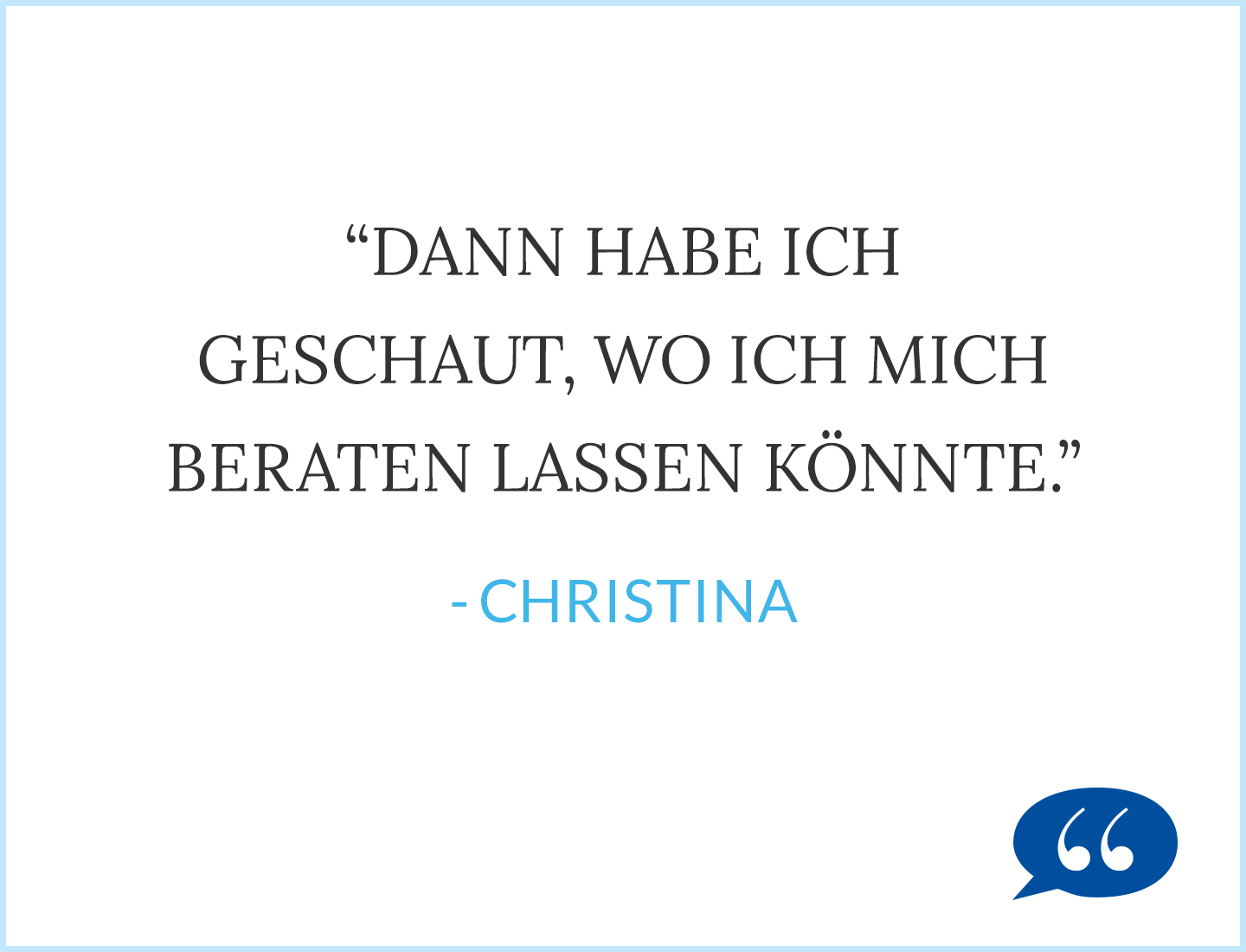 Zitat: Dann habe ich geschaut, wo ich mich beraten lassen könnte. - Christina