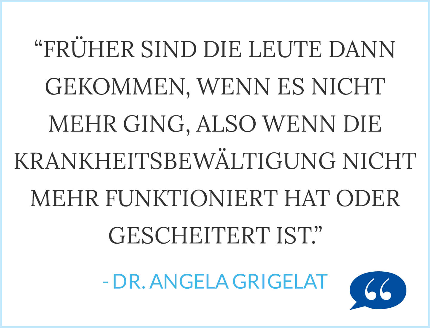 Diagnose Krebs: Früher sind die Leute dann gekommen, wenn es nicht mehr ging, also wenn die Krankheitsbewältigung nicht mehr funktioniert hat oder gescheitert ist. - Dr. Angela Grigelat