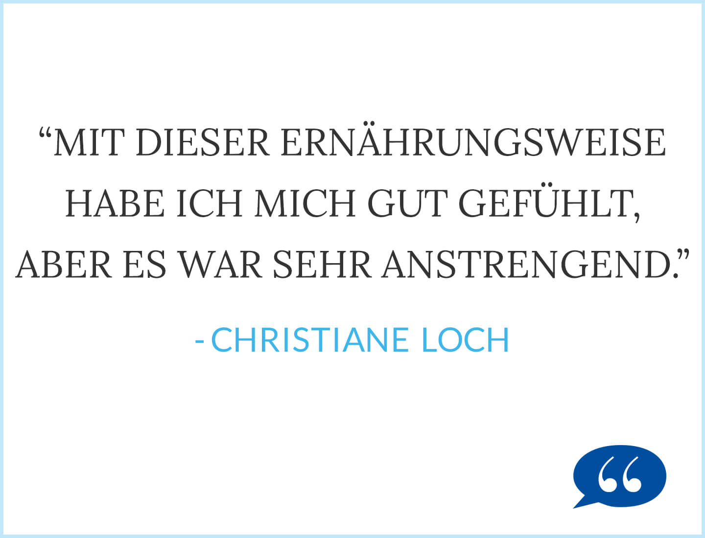 Zitat: Mit dieser Ernährungsweise habe ich mich gut gefühlt, aber es war sehr anstrengend. - Christiane Loch