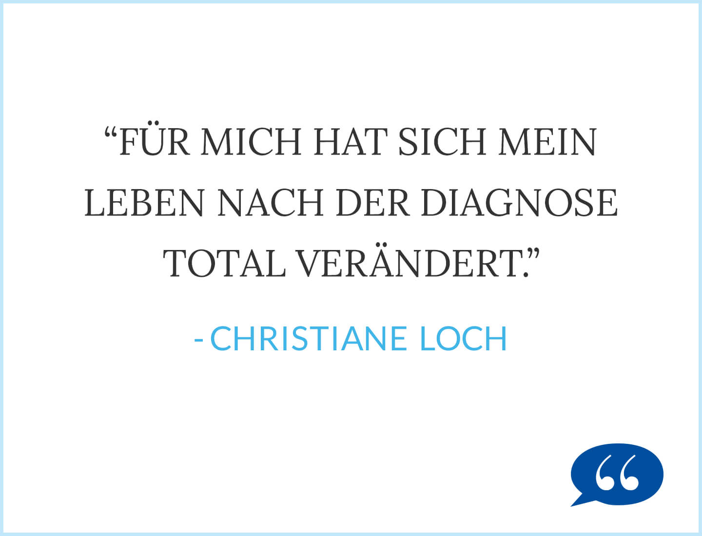 Zitat: Für mich hat sich mein Leben nach der Diagnose total verändert.  - Christiane Loch