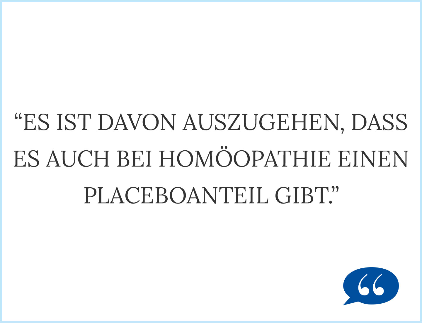 Es ist davon auszugehen, dass es auch bei Homöopathie einen Placebo-Anteil gibt.