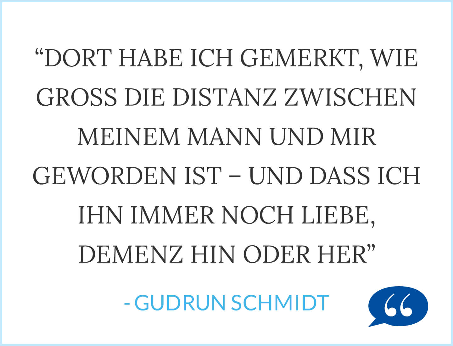 Dort habe ich gemerkt, wie groß die Distanz zwischen meinem Mann und mir geworden ist und, dass ich ihn immer noch liebe, Demenz hin oder her. - Gudrun Schmidt