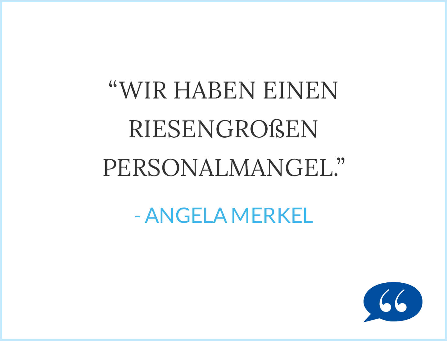 Zitat: Wir haben einen riesengroßen Personalmangel. - Angela Merkel