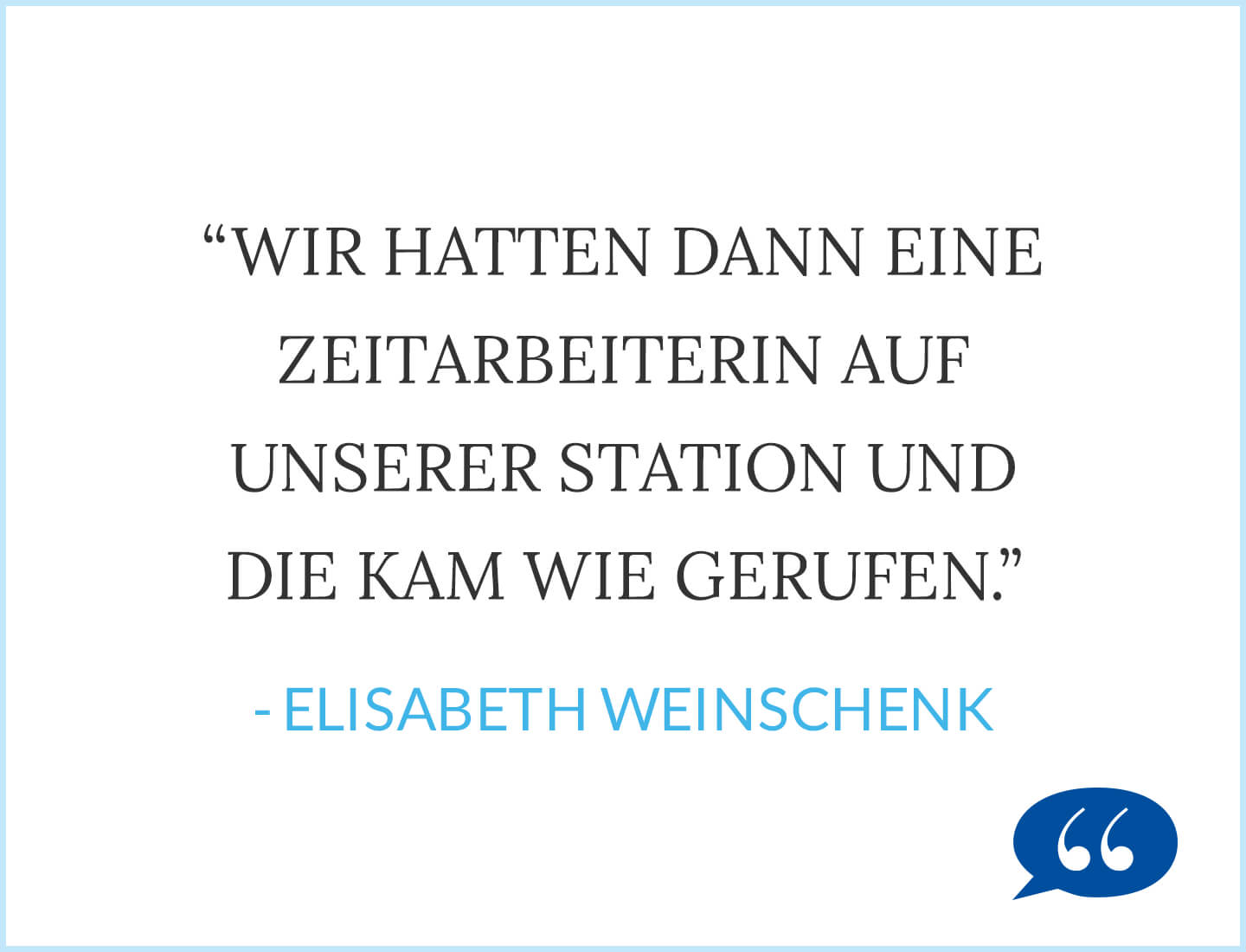 Zitat: Wir hatten dann eine Zeitarbeiterin auf unserer Station und die kam wie gerufen. - Elisabeth Weinschenk