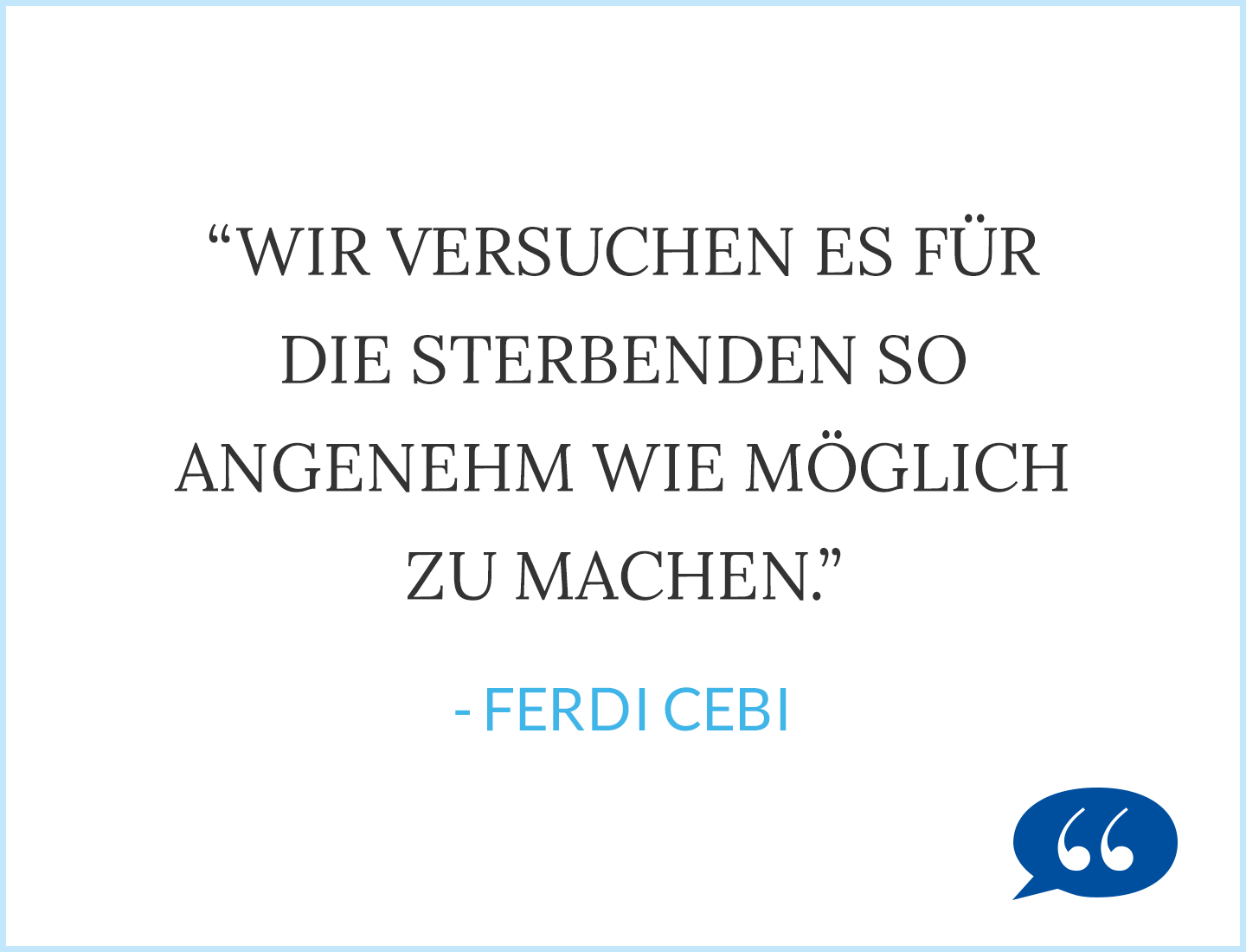 Zitat: Wir versuchen es für die Sterbenden so angenehm wie möglich zu machen. - Ferdi Cebi