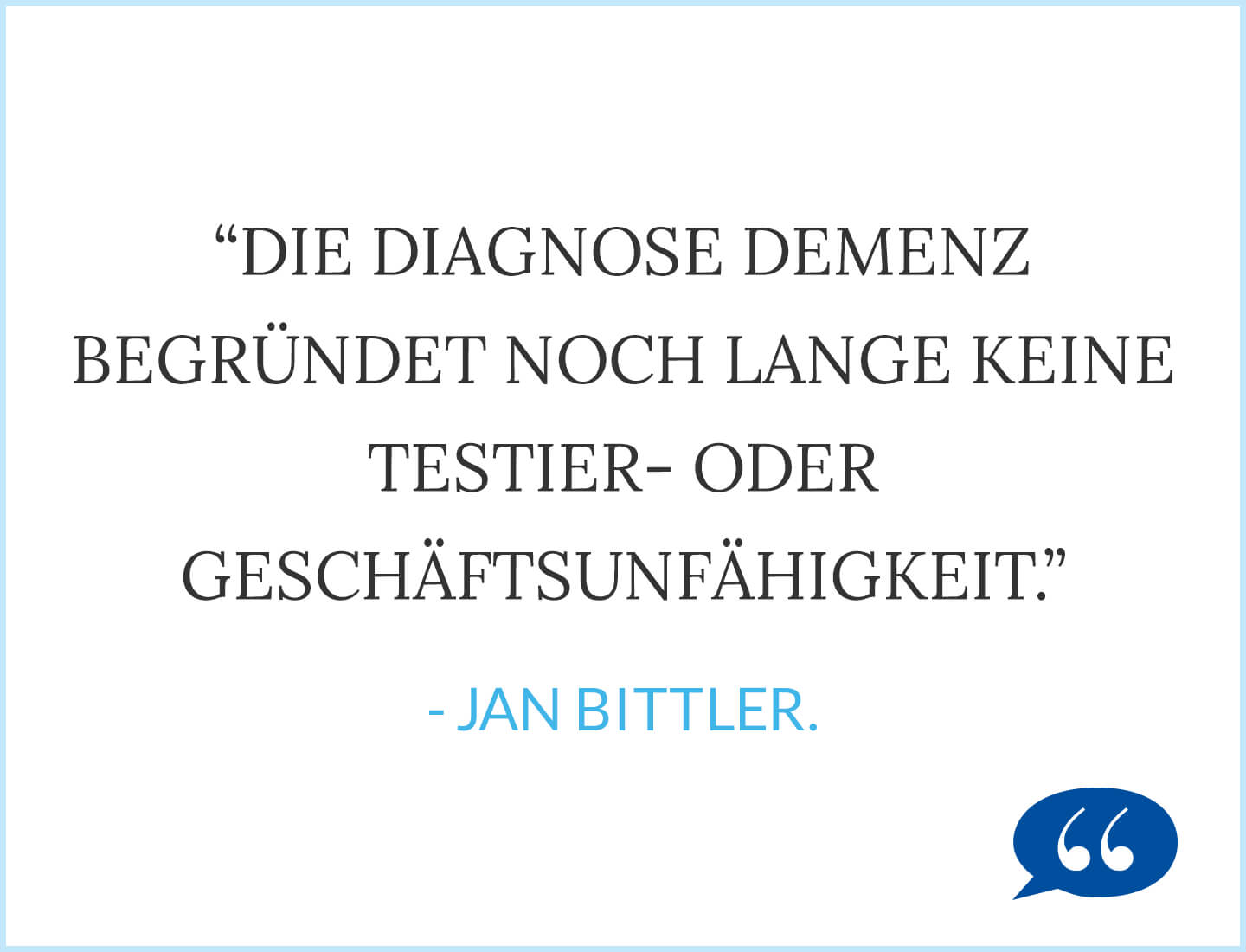 Zitat: Die Diagnose Demenz begründet noch lange keine Testier- oder Geschäftsunfähigkeit. - Jan Bittler