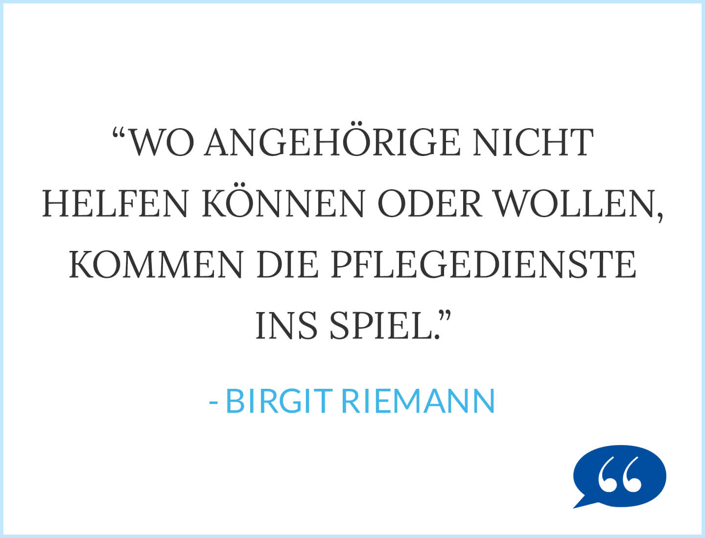 Zitat: Wo Angehörige nicht helfen können oder wollen, kommen die Pflegedienste ins Spiel - Birgit Riemann