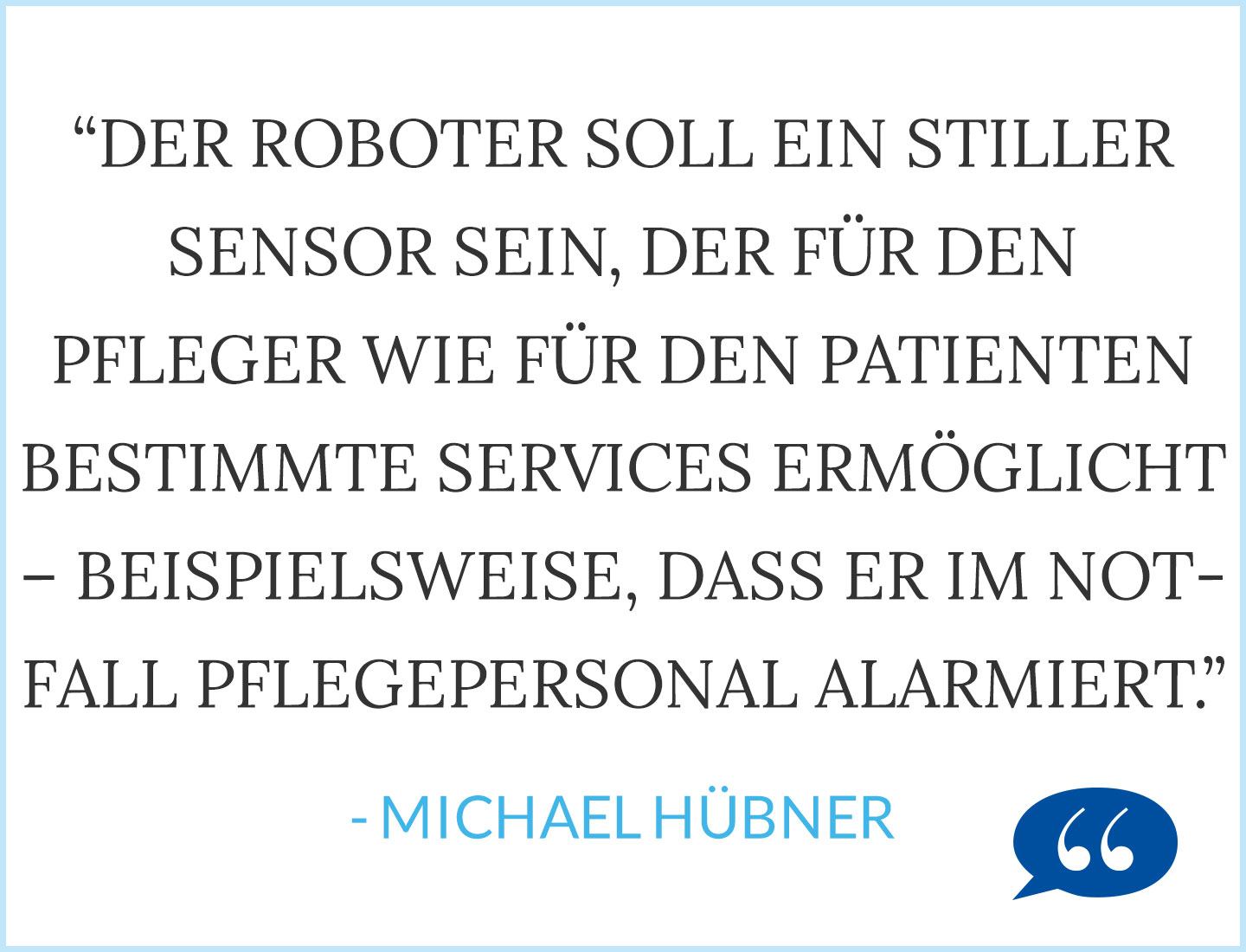 Der Roboter soll ein stiller Sensor sein.