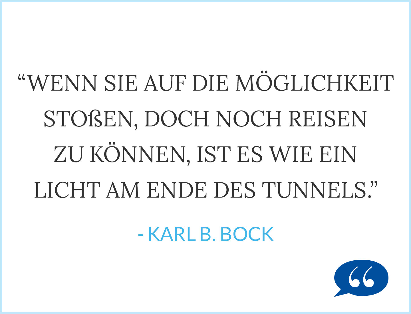 Zitat Karl Bock Wenn Pflegebedürftige auf die Möglichkeit stoßen doch noch reisen zu können ist es wie ein Licht am Ende des Tunnels
