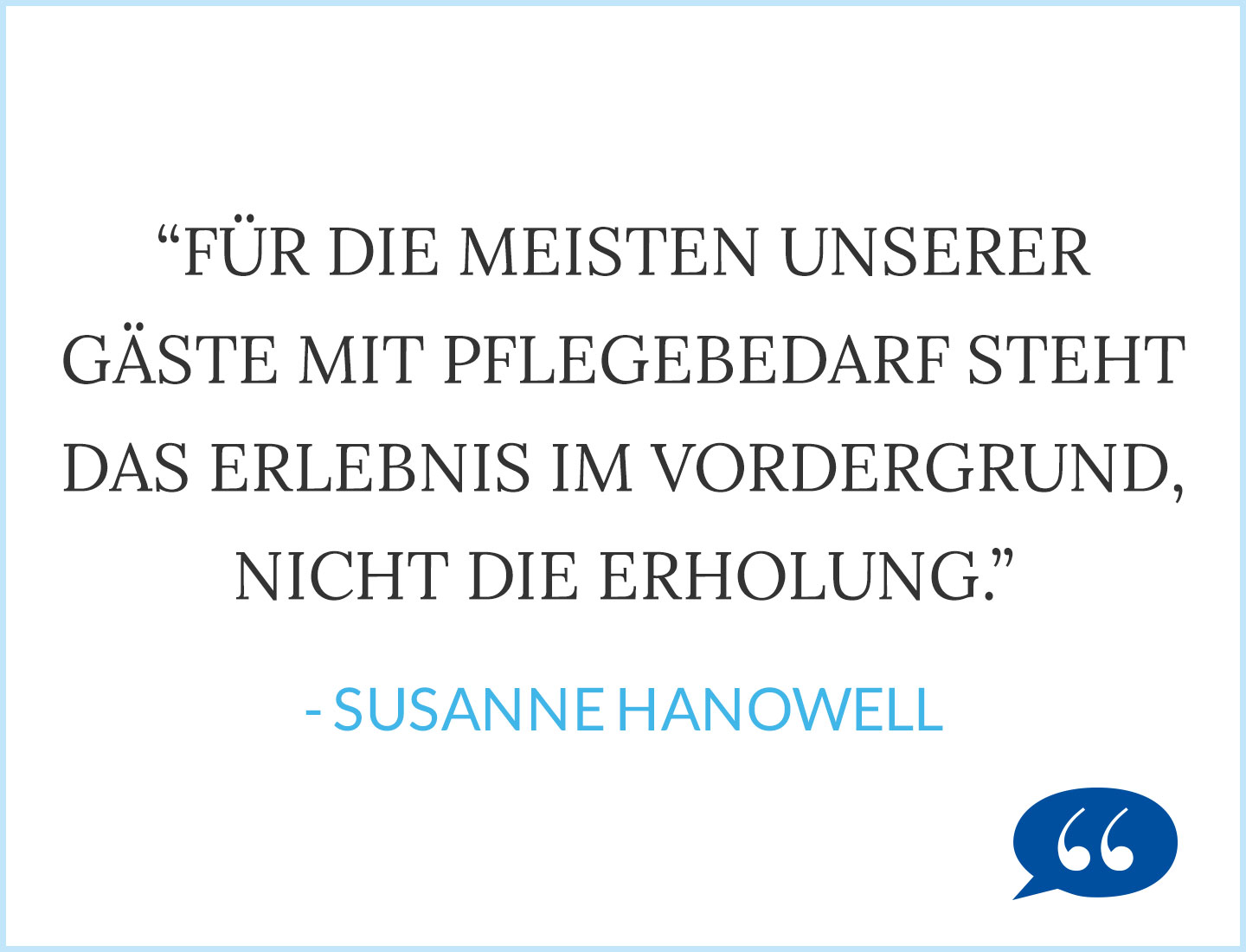 Zitat Hanowell Für die meisten unserer Gäste mit Pflegebedarf steht das Erlebnis im Vordergrund nicht die Erholung