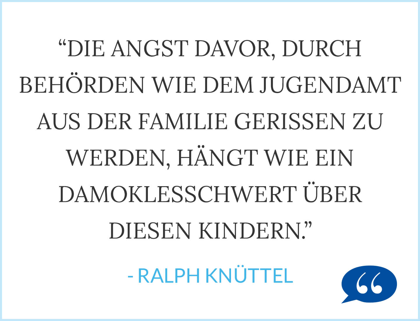 Zitat: Die Angst davor, durch Behörden wie dem Jugendamt aus der Familie gerissen zu werden hängt wie ein Damoklesschwert über diesen Kindern