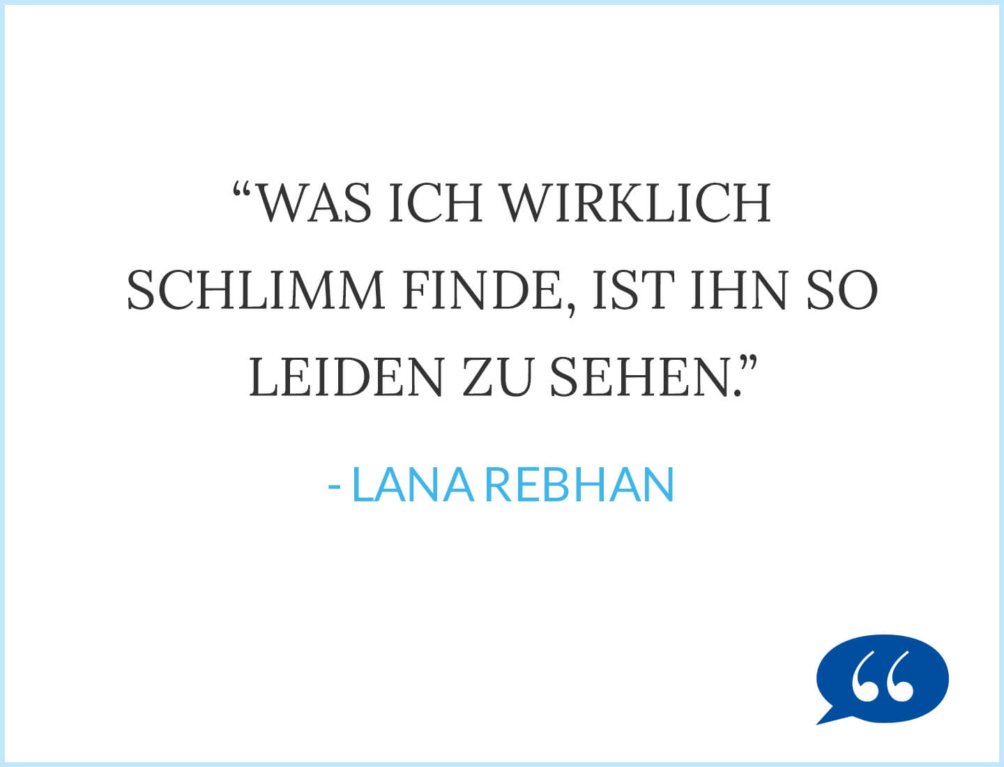 Zitat: Was ich wirklich schlimm finde ist ihn so leiden zu sehen. - Lana Rebhan